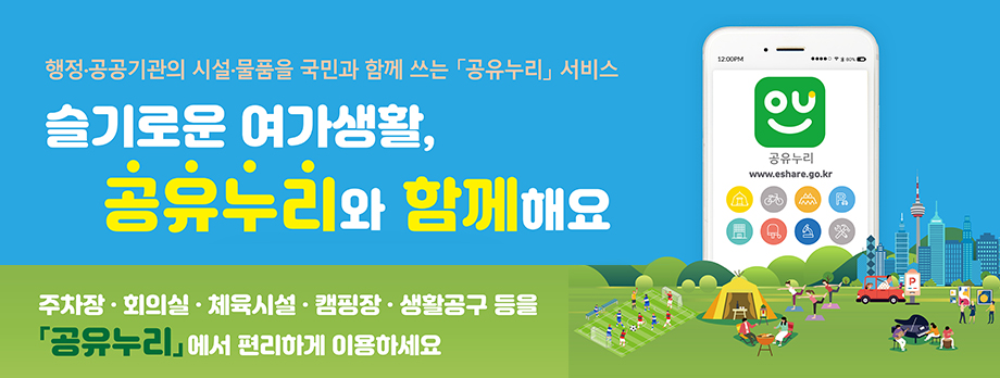 행정공공기관의 시설물품을 국민과 함께 쓰는 공유누리 서비스
슬기로운 여가생활, 공유누리와 함께 해요
주차장 회의실 체육시설 캠핑장 생활공구 등을 공유누리에서 편리하게 이용하세요