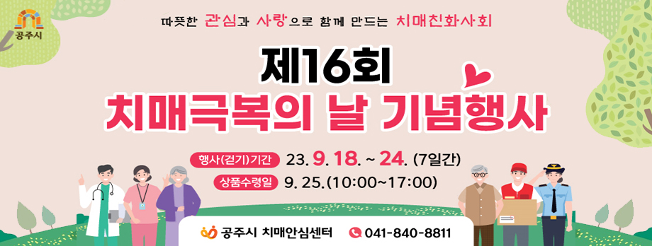 따뜻한 관심과 사랑으로 함께 만드는 치매친화사회
제16회 치매극복의 날 기념행사
행사(걷기)기간 23.9.18 ~ 24 (7일간)
상품수령일 9.25.(10:00~17:00)
공주시 치매안심센터 041-840-8811