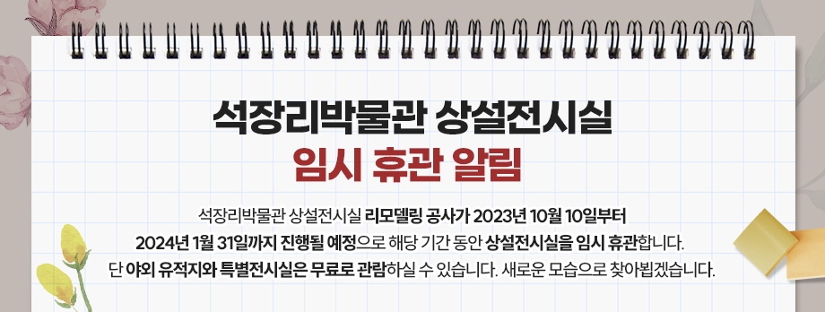 석장리박물관 상설전시실 임시 휴관 알림
석장리박물관 상설전시실 리모델링 공사가 2023년 10월 10일부터 2024년 1월 31일까지 진행될 예정으로 해당 기간 동안 상설전시실을 임시 휴관합니다. 단 야외 유적지와 특별전시실은 무료로 관람하실 수 있습니다. 새로운 모습으로 찾아뵙겠습니다.