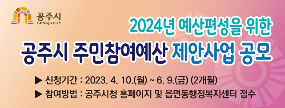 공주시 2024년 예산편성을 위한 공주시 주민참여예산 제안사업 공모
▶신청기간 : 2023. 4. 10.(월) ~ 6. 9.(금) (2개월)
▶참여방법 : 공주시청 홈페이지 및 읍면동행정복지센터 접수