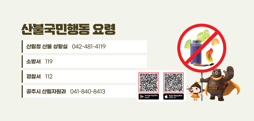 산불국민행동 요령
산림청 산불 상황실 : 042-481-4119, 소방서 : 119, 경찰서 : 112, 공주시 산림자원과 : 041-840-8413