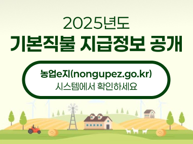 2025년도
기본직불 지급정보 공개

농업e지(nongupez.go.kr)
시스템에서 확인하세요
